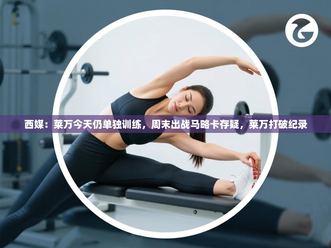 蓝鲸体育足球直播在线观看-西媒:莱万今天仍单独训练,周末出战马略卡存疑,莱万打破纪录 第3张