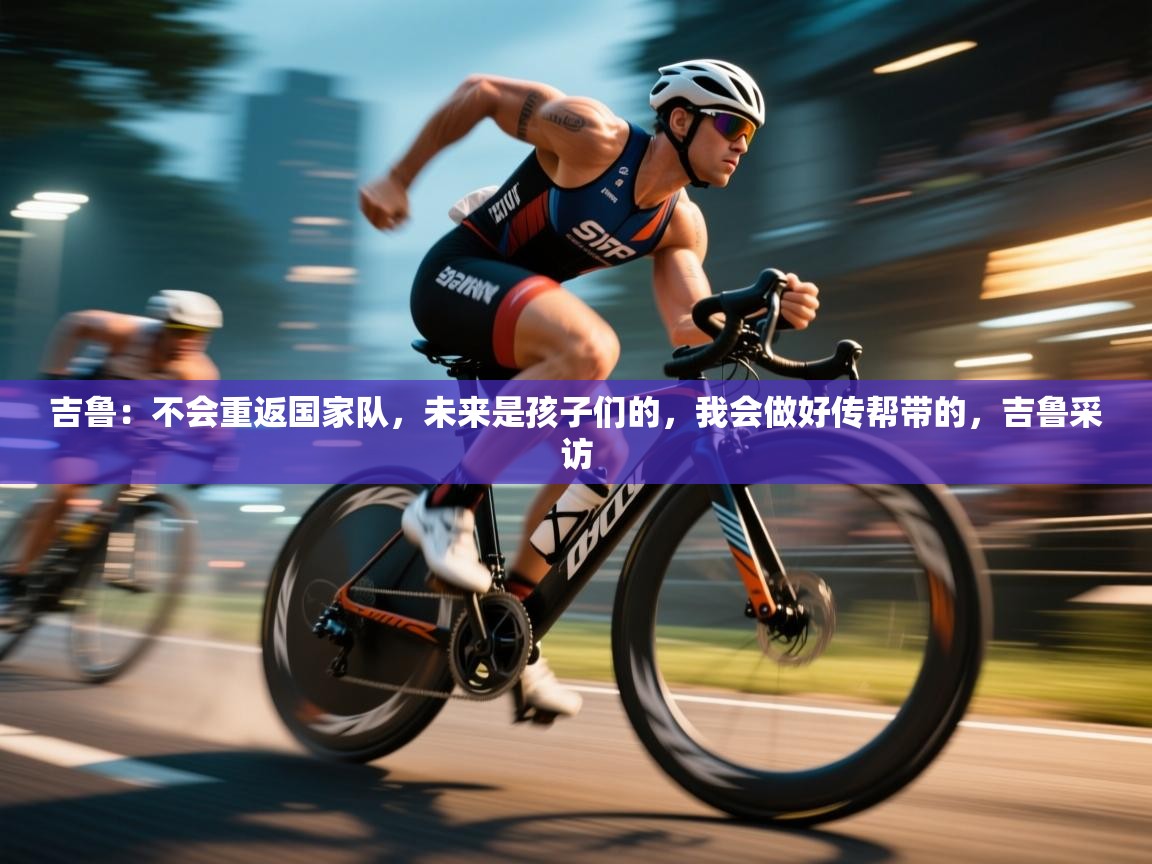 蓝鲸体育网页版网址-吉鲁：不会重返国家队，未来是孩子们的，我会做好传帮带的，吉鲁采访  第2张