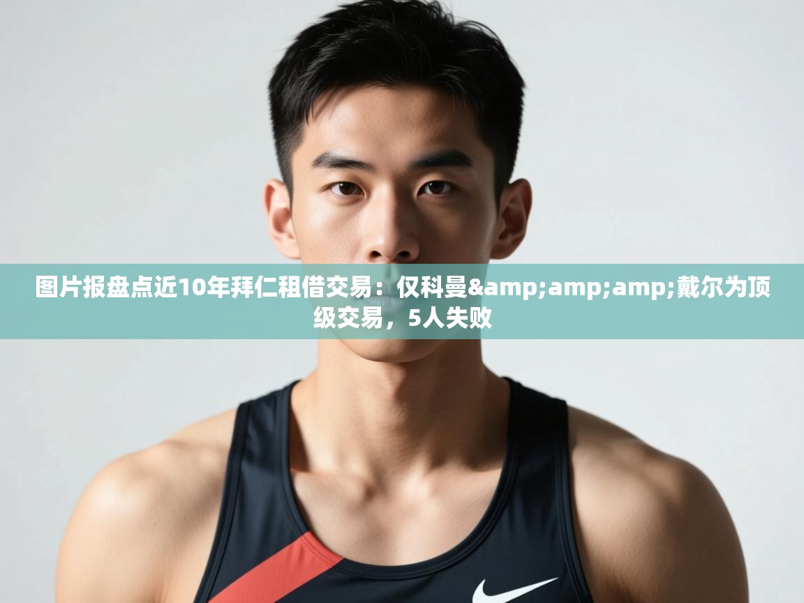 篮鲸体育入口-图片报盘点近10年拜仁租借交易:仅科曼&戴尔为顶级交易,5人失败 第1张