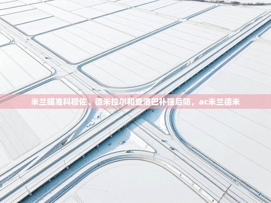 蓝鲸体育在线直播观看-米兰瞄准科穆佐、德米拉尔和查洛巴补强后防，ac米兰德米  第1张