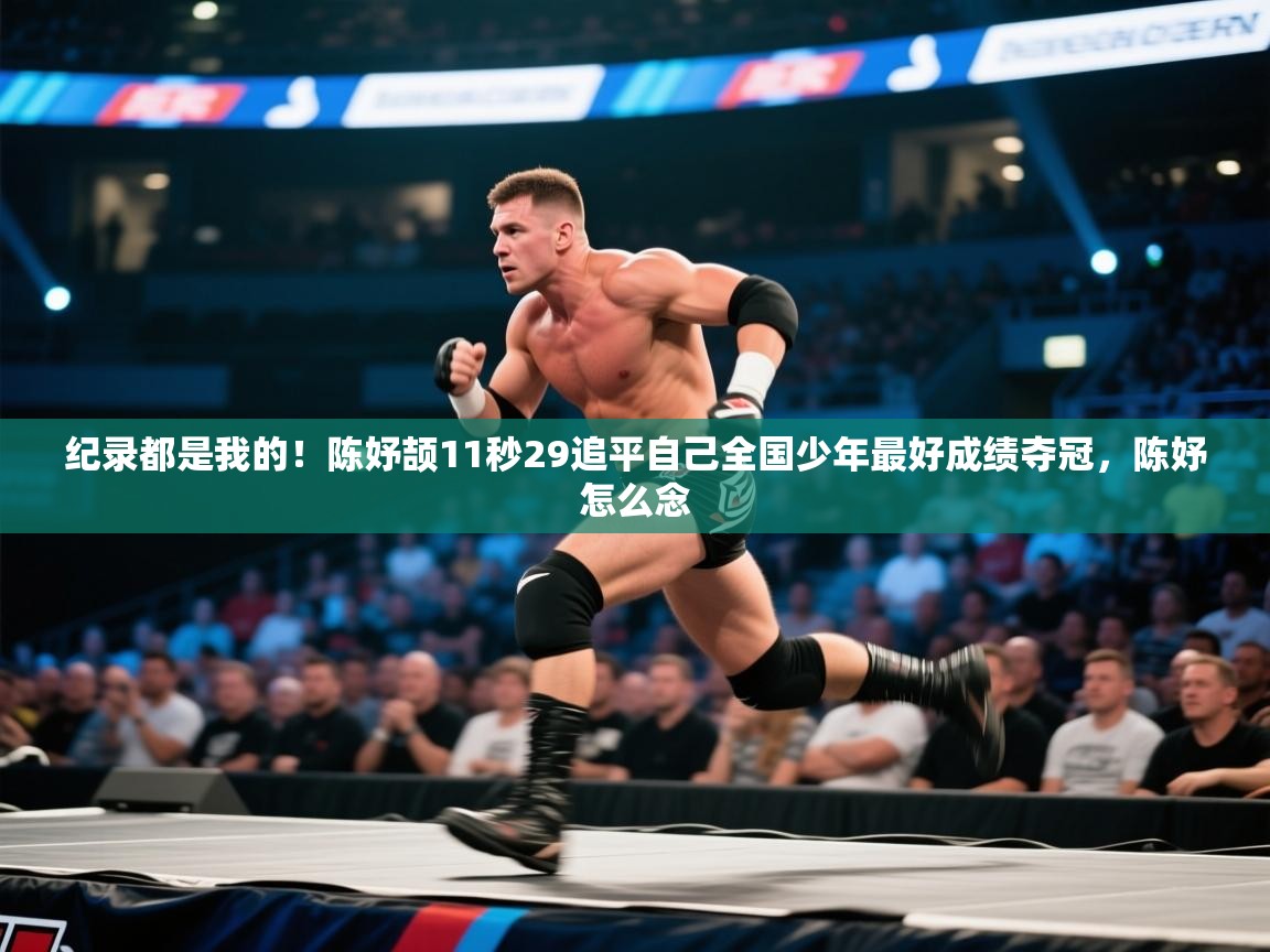 蓝鲸体育网页版-纪录都是我的！陈妤颉11秒29追平自己全国少年最好成绩夺冠，陈妤怎么念  第1张