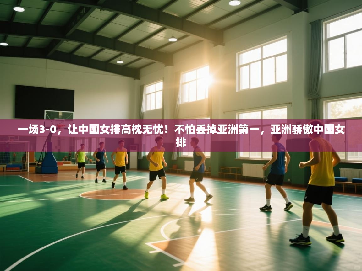 蓝鲸体育在线直播-一场3-0,让中国女排高枕无忧!不怕丢掉亚洲第一,亚洲骄傲中国女排 第2张