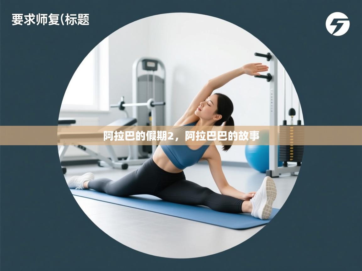 鲸蓝体育平台-阿拉巴的假期2，阿拉巴巴的故事  第4张