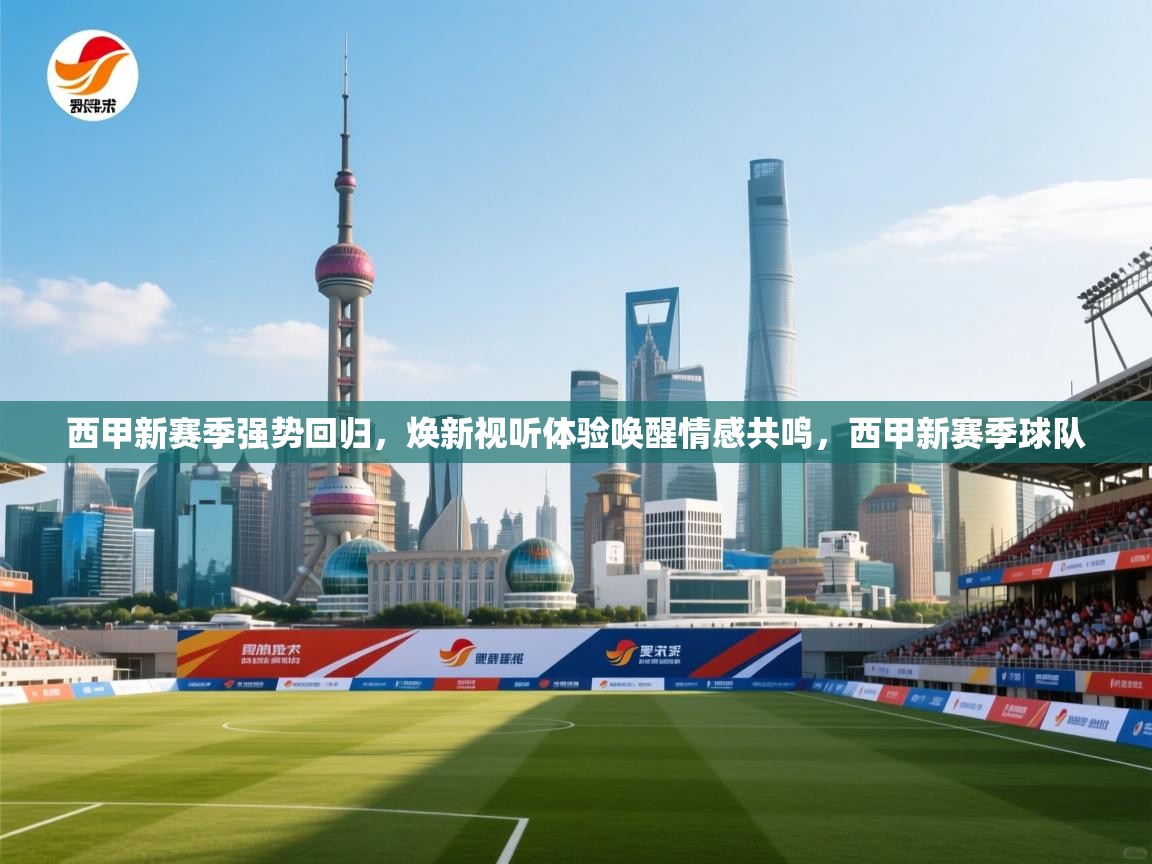 蓝鲸体育直播-西甲新赛季强势回归，焕新视听体验唤醒情感共鸣，西甲新赛季球队  第3张