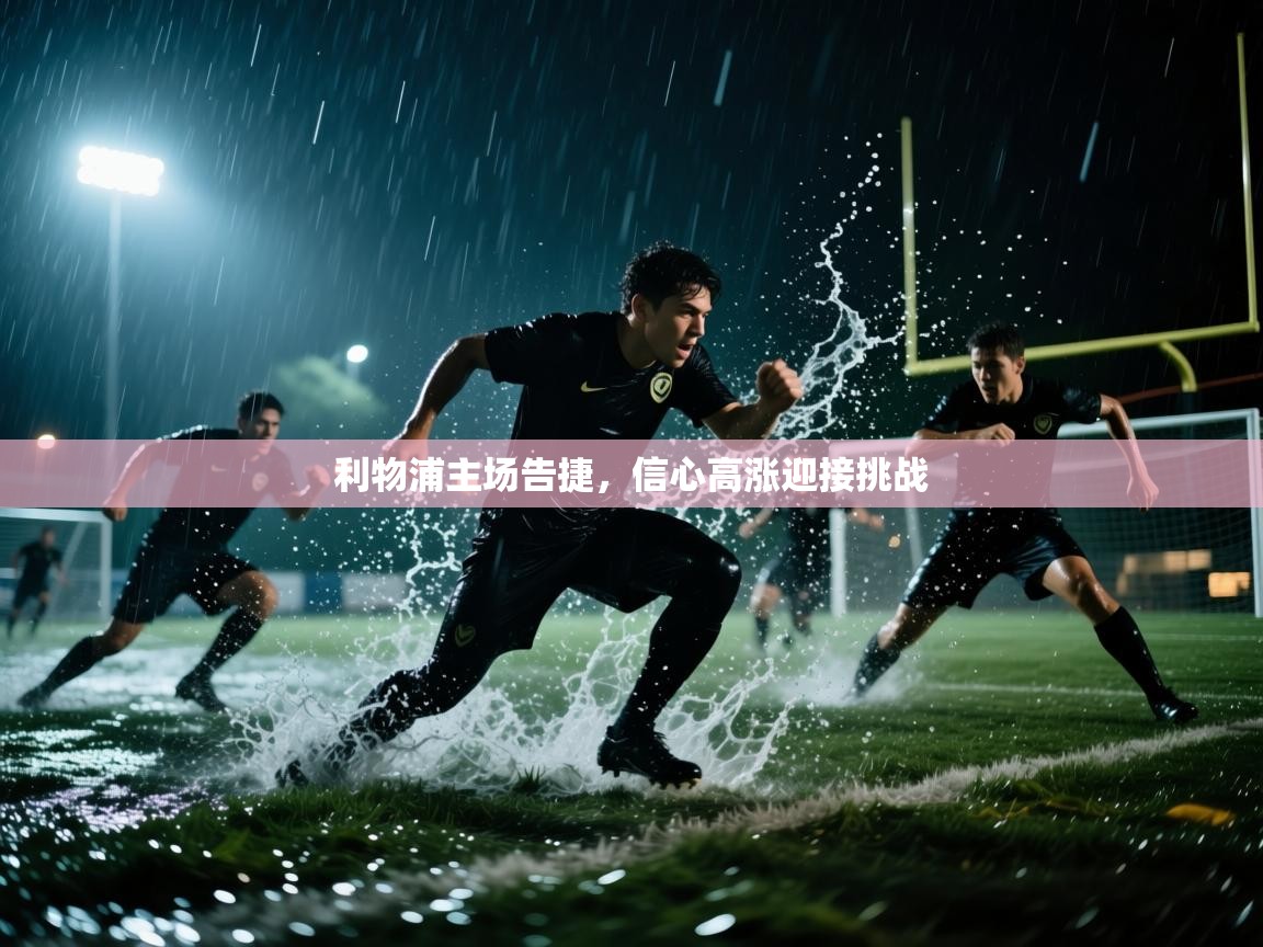 蓝鲸体育网页版-利物浦主场告捷，信心高涨迎接挑战  第4张
