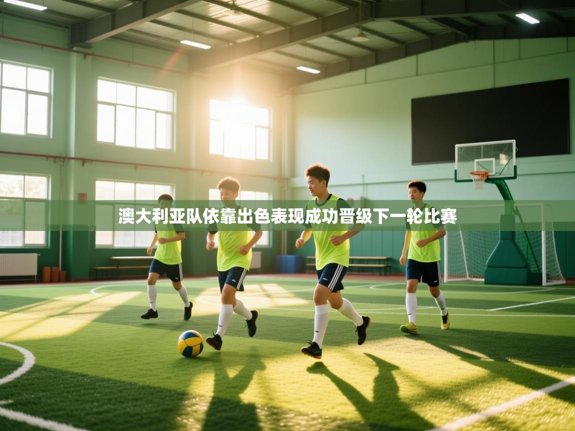 鲸蓝体育官网-澳大利亚队依靠出色表现成功晋级下一轮比赛  第1张