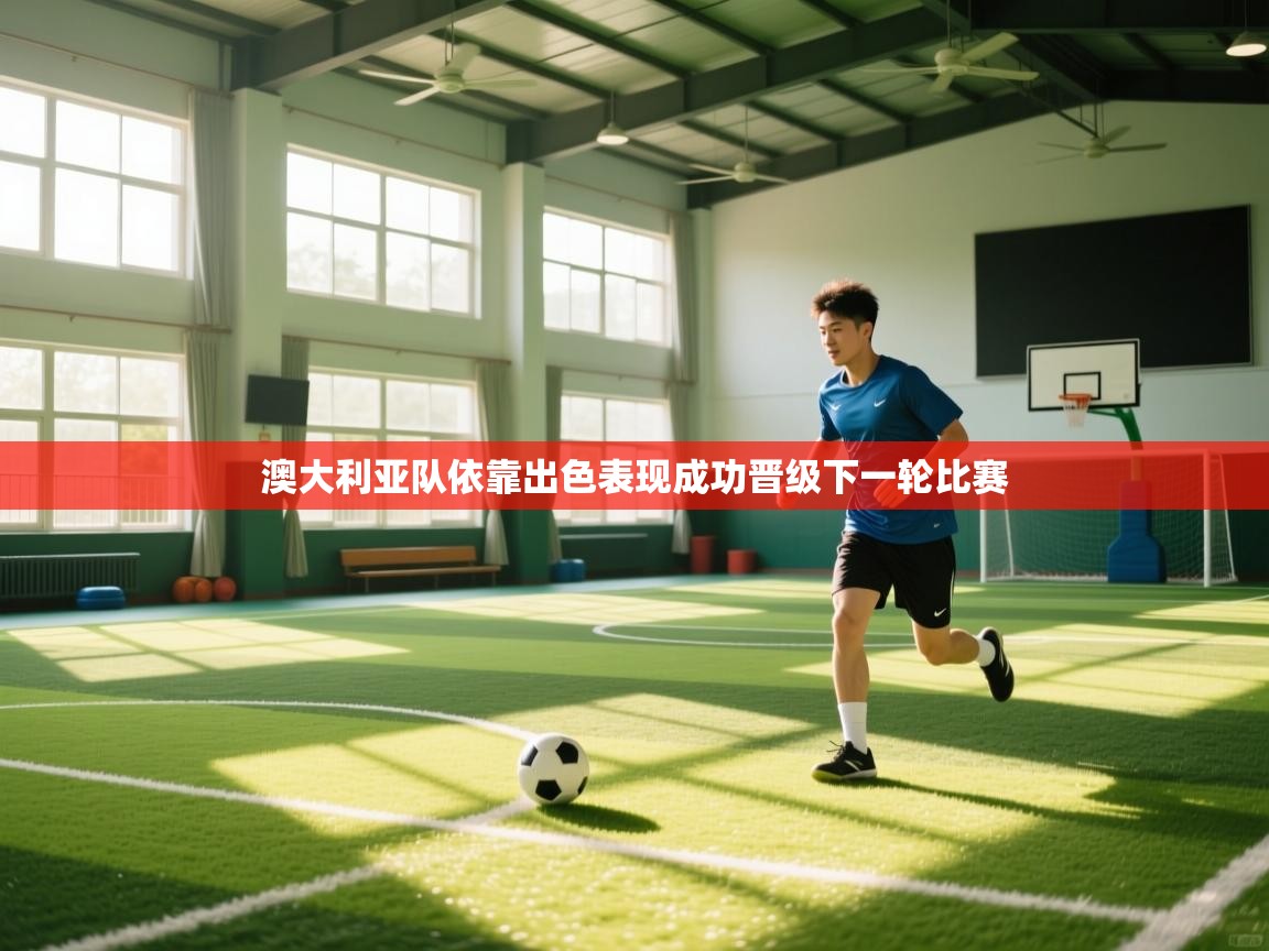 鲸蓝体育官网-澳大利亚队依靠出色表现成功晋级下一轮比赛  第2张