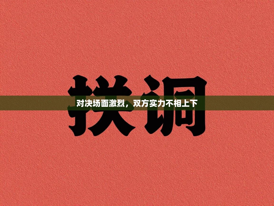 蓝鲸体育足球直播在线观看-对决场面激烈,双方实力不相上下 第2张