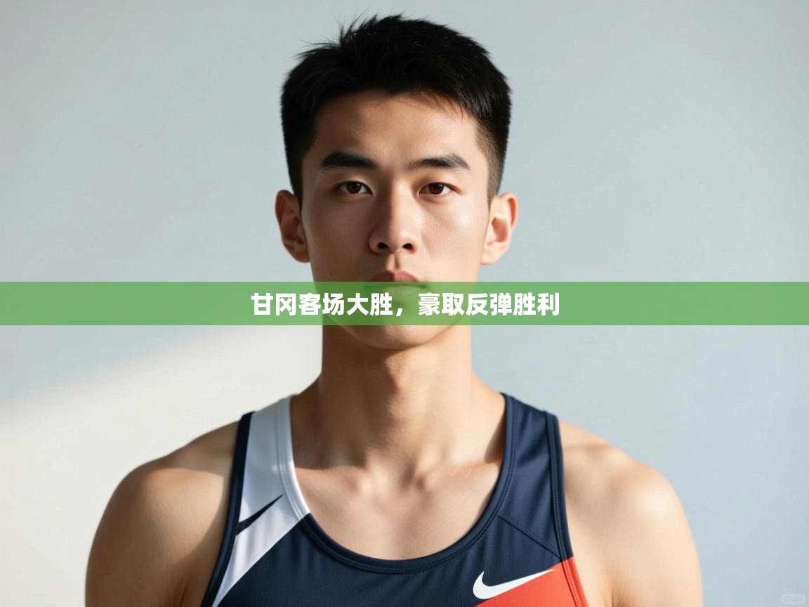 蓝鲸体育app下载-甘冈客场大胜，豪取反弹胜利  第1张