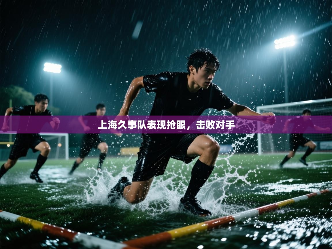 蓝鲸体育app-上海久事队表现抢眼，击败对手  第1张