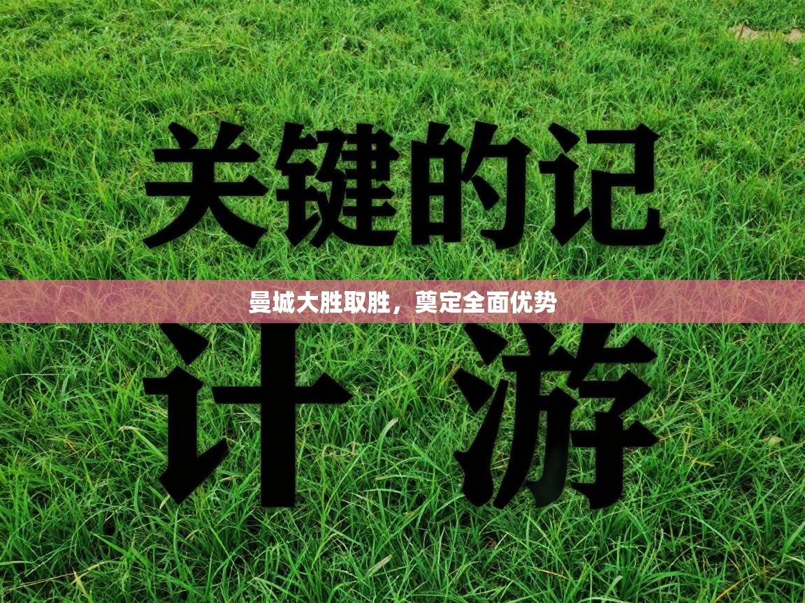 蓝鲸体育电脑版下载官网-曼城大胜取胜，奠定全面优势  第3张