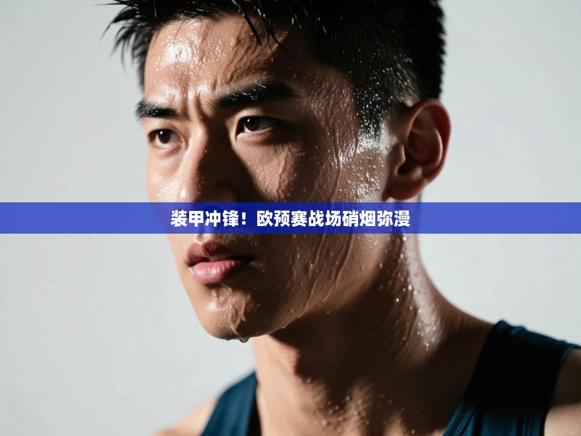 篮鲸体育入口-装甲冲锋!欧预赛战场硝烟弥漫 第4张