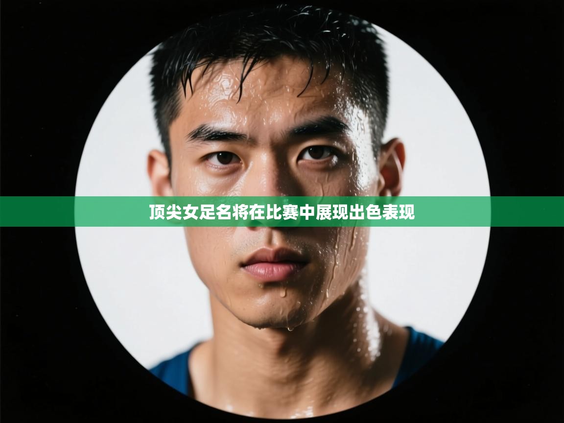 蓝鲸体育app安卓版-顶尖女足名将在比赛中展现出色表现 第3张