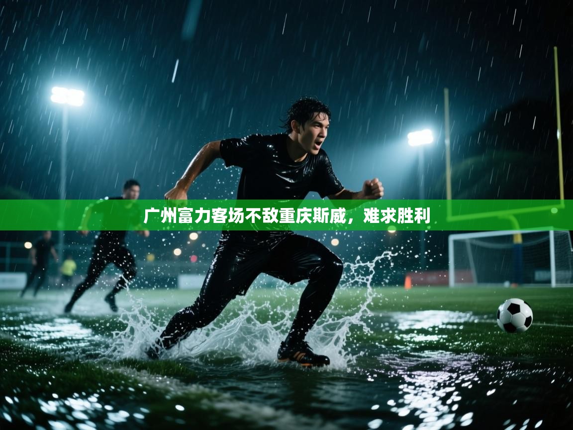 蓝鲸体育app-广州富力客场不敌重庆斯威,难求胜利 第3张