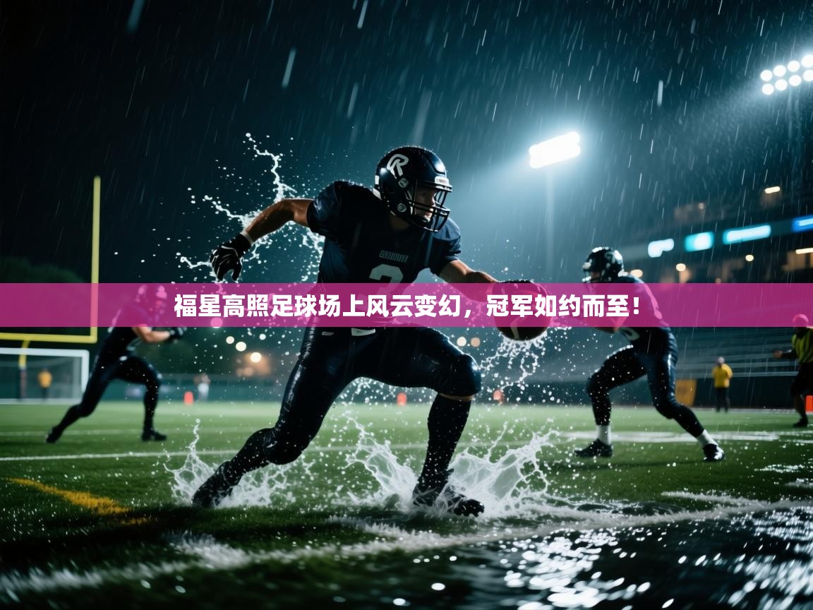 鲸蓝体育app-福星高照足球场上风云变幻,冠军如约而至! 第4张