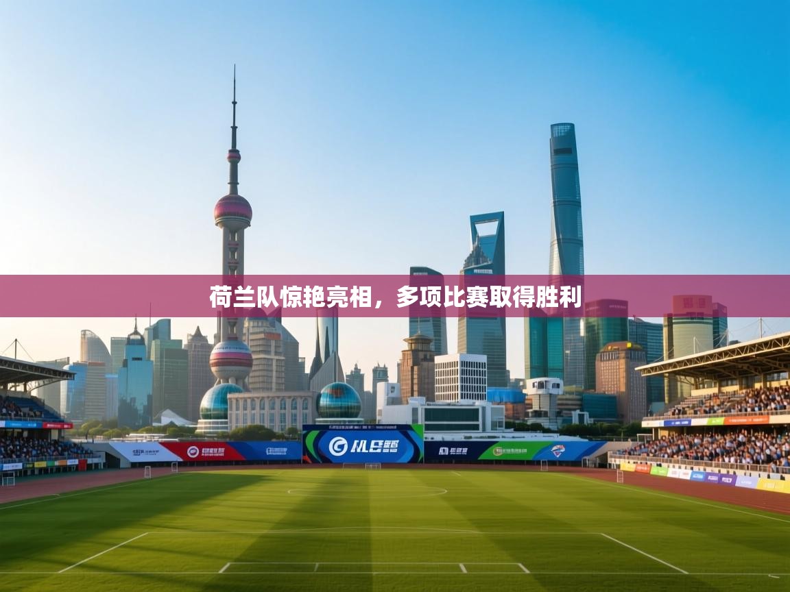 篮鲸体育入口-荷兰队惊艳亮相，多项比赛取得胜利  第2张