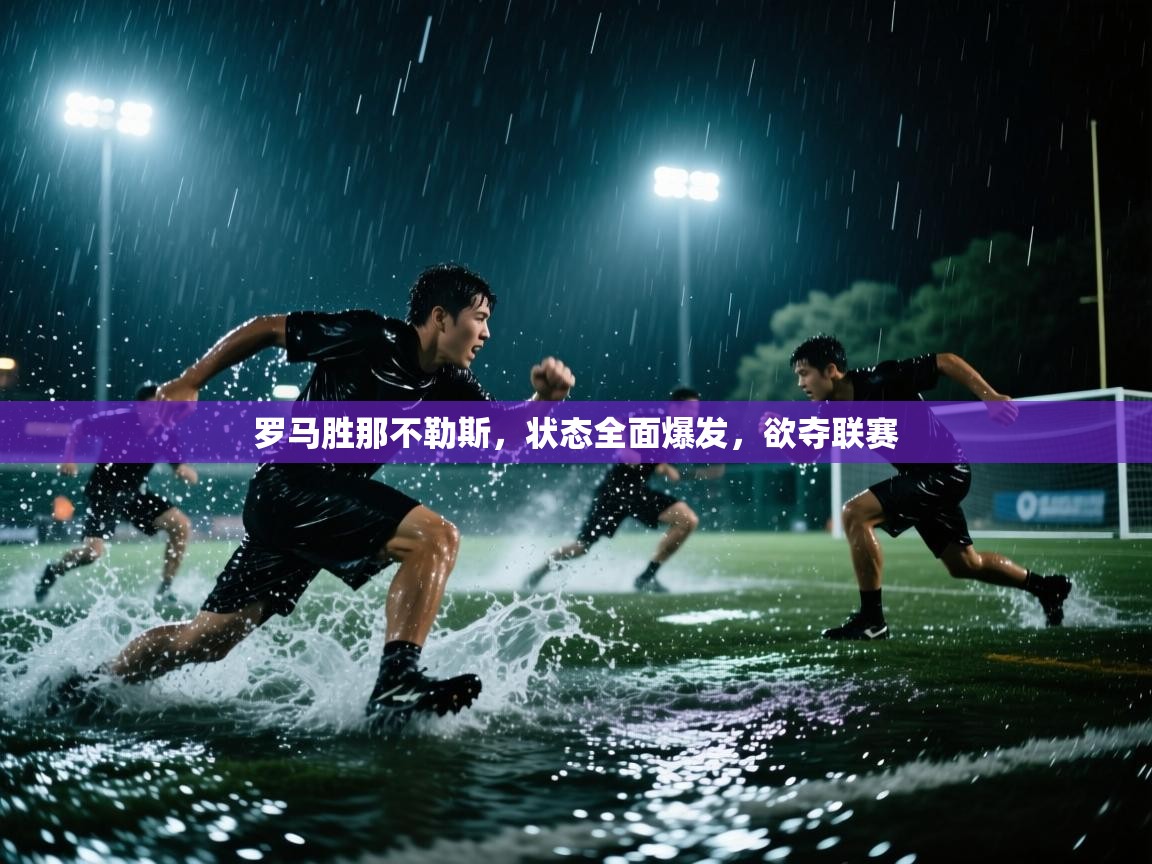 鲸蓝体育平台-罗马胜那不勒斯，状态全面爆发，欲夺联赛  第3张