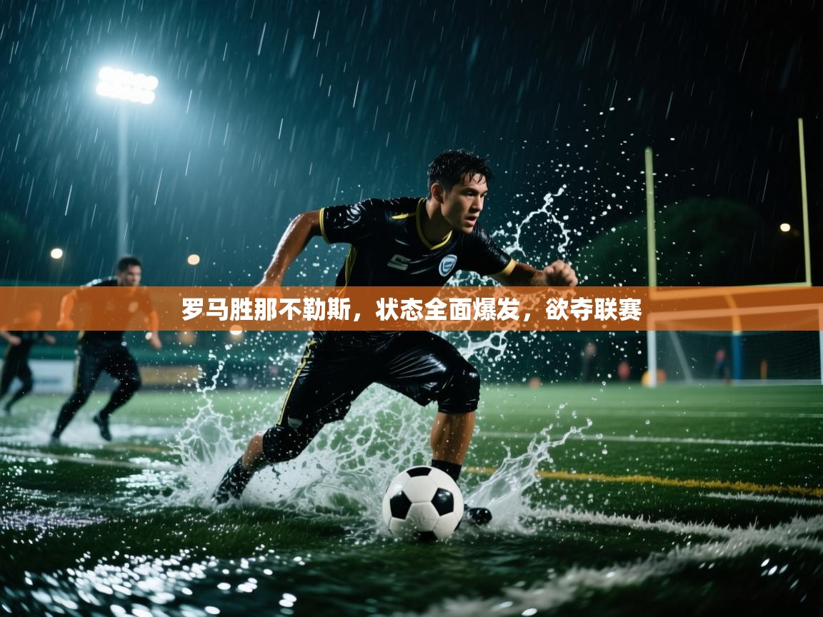 鲸蓝体育平台-罗马胜那不勒斯，状态全面爆发，欲夺联赛  第4张