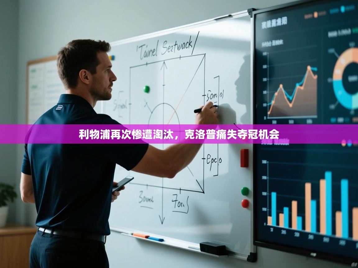 蓝鲸体育直播-利物浦再次惨遭淘汰，克洛普痛失夺冠机会  第2张